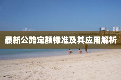 最新公路定额标准及其应用解析