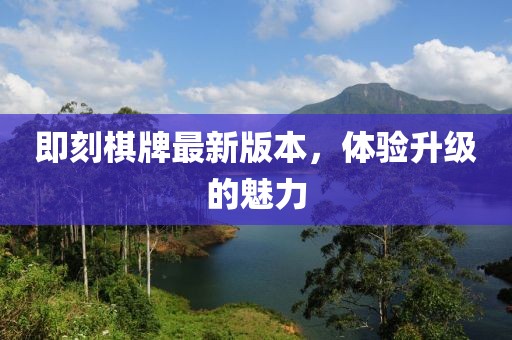 即刻棋牌最新版本，体验升级的魅力