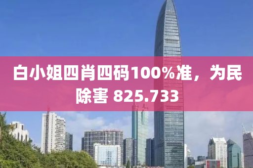 白小姐四肖四码100%准，为民除害 825.733