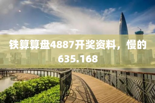铁算算盘4887开奖资料，慢的635.168