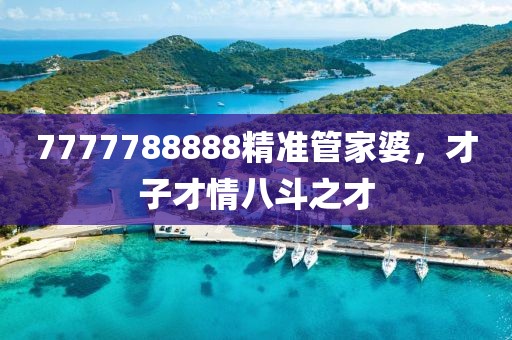 7777788888精准管家婆，才子才情八斗之才