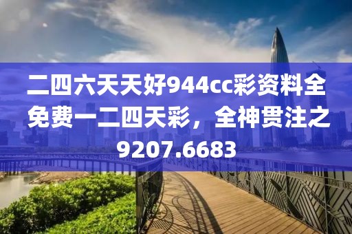 二四六天天好944cc彩资料全 免费一二四天彩，全神贯注之9207.6683
