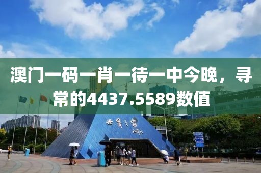 澳门一码一肖一待一中今晚，寻常的4437.5589数值
