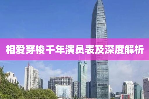 相爱穿梭千年演员表及深度解析