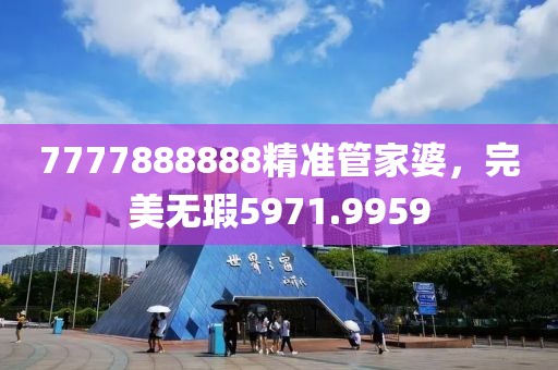7777888888精准管家婆，完美无瑕5971.9959