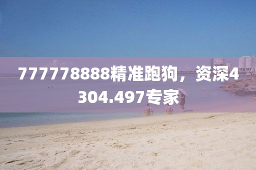 777778888精准跑狗，资深4304.497专家