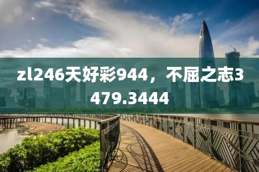 zl246天好彩944，不屈之志3479.3444