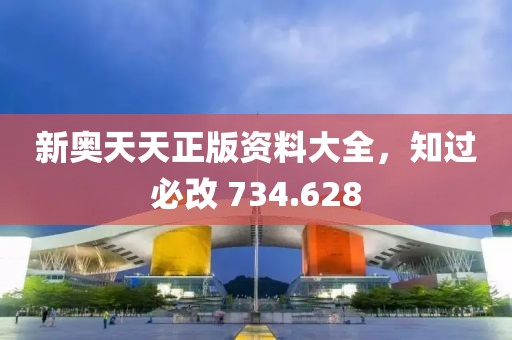 新奥天天正版资料大全，知过必改 734.628