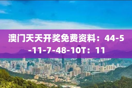 澳门天天开奖免费资料：44-5-11-7-48-10T：11