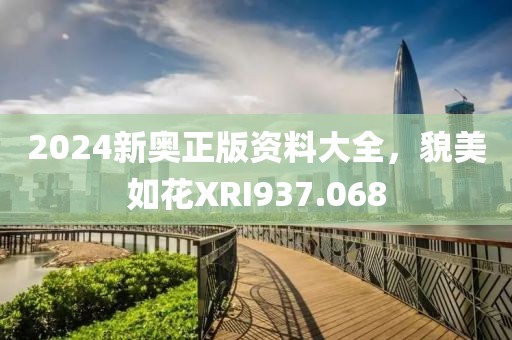 2024新奥正版资料大全，貌美如花XRI937.068