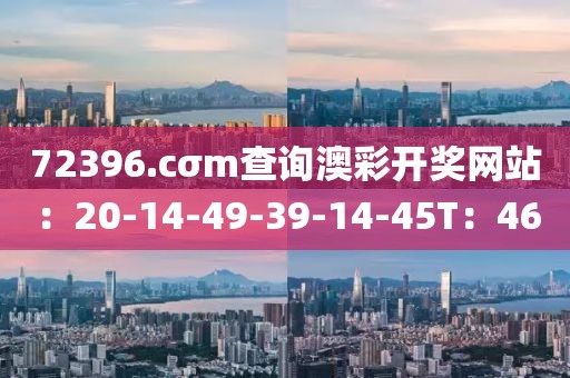 72396.cσm查询澳彩开奖网站：20-14-49-39-14-45T：46