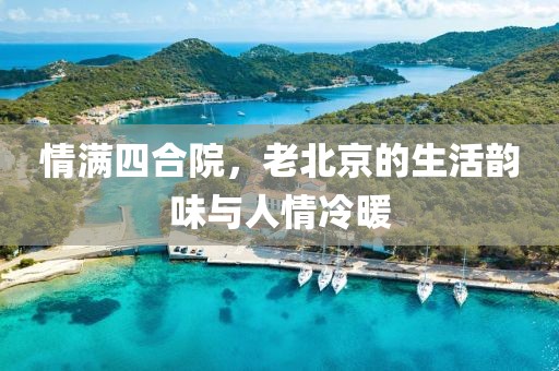 情满四合院，老北京的生活韵味与人情冷暖