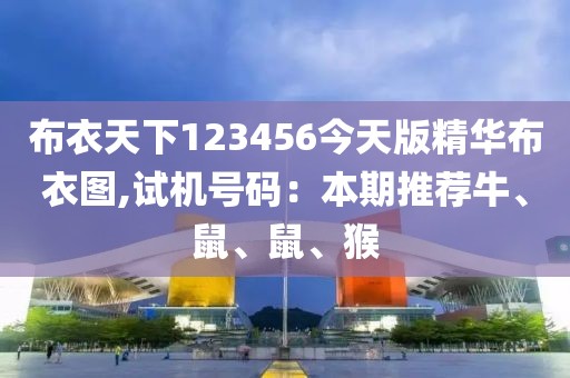 布衣天下123456今天版精华布衣图,试机号码：本期推荐牛、鼠、鼠、猴