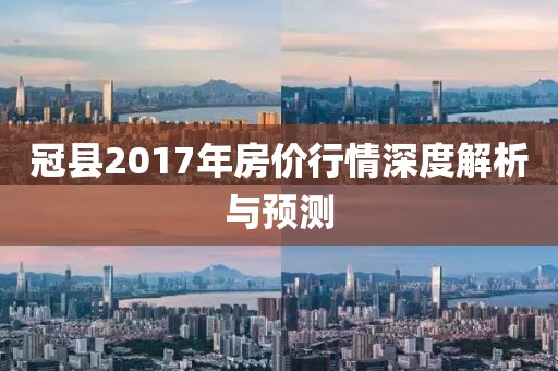 冠县2017年房价行情深度解析与预测