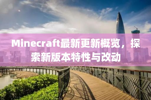 Minecraft最新更新概览，探索新版本特性与改动