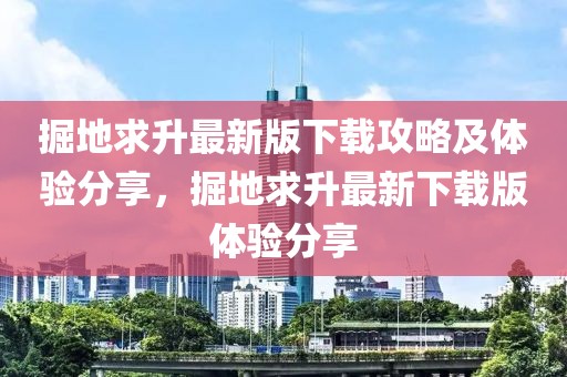 掘地求升最新版下载攻略及体验分享，掘地求升最新下载版体验分享