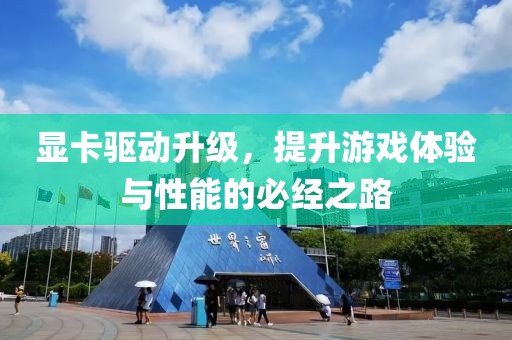 显卡驱动升级，提升游戏体验与性能的必经之路