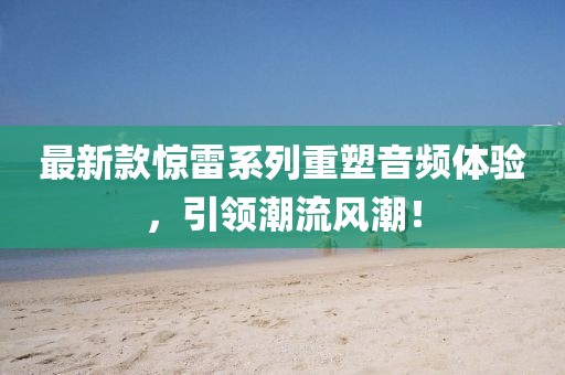 最新款惊雷系列重塑音频体验，引领潮流风潮！