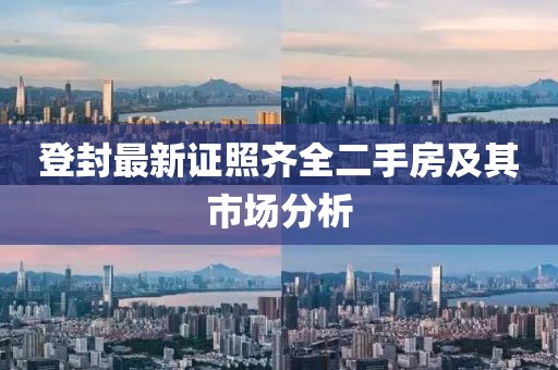 登封最新证照齐全二手房及其市场分析