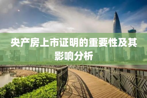 央产房上市证明的重要性及其影响分析
