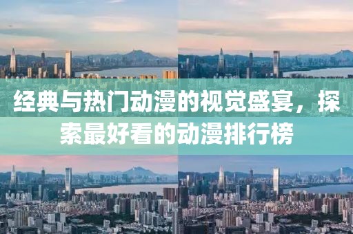 经典与热门动漫的视觉盛宴，探索最好看的动漫排行榜