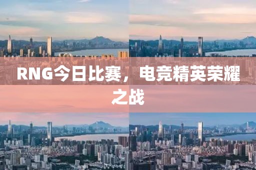 RNG今日比赛，电竞精英荣耀之战