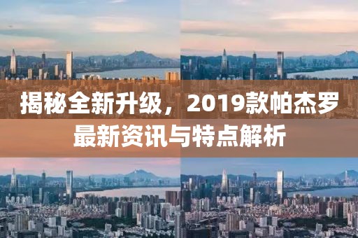 揭秘全新升级，2019款帕杰罗最新资讯与特点解析
