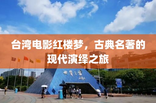 台湾电影红楼梦，古典名著的现代演绎之旅