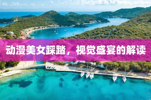 动漫美女踩踏，视觉盛宴的解读