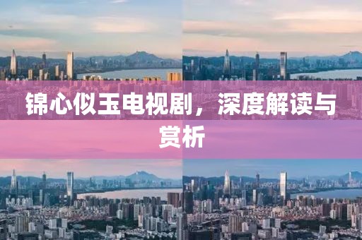 锦心似玉电视剧，深度解读与赏析