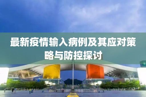 最新疫情输入病例及其应对策略与防控探讨
