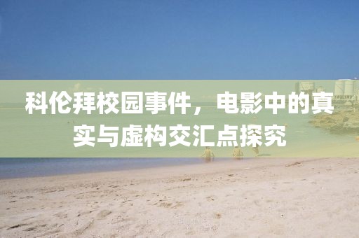 科伦拜校园事件，电影中的真实与虚构交汇点探究