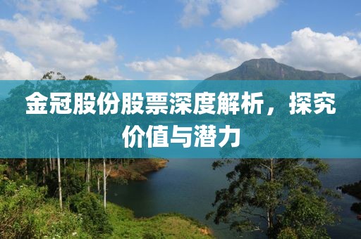金冠股份股票深度解析，探究价值与潜力