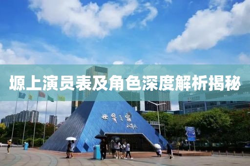 塬上演员表及角色深度解析揭秘