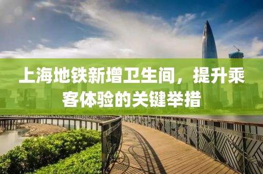 上海地铁新增卫生间，提升乘客体验的关键举措