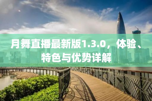 月舞直播最新版1.3.0，体验、特色与优势详解