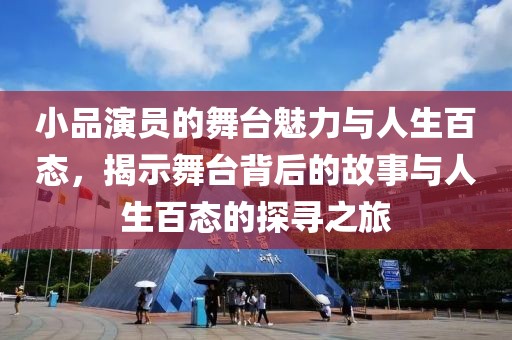 小品演员的舞台魅力与人生百态，揭示舞台背后的故事与人生百态的探寻之旅