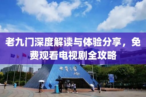 老九门深度解读与体验分享，免费观看电视剧全攻略